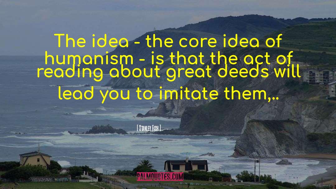 Stanley Fish Quotes: The idea - the core