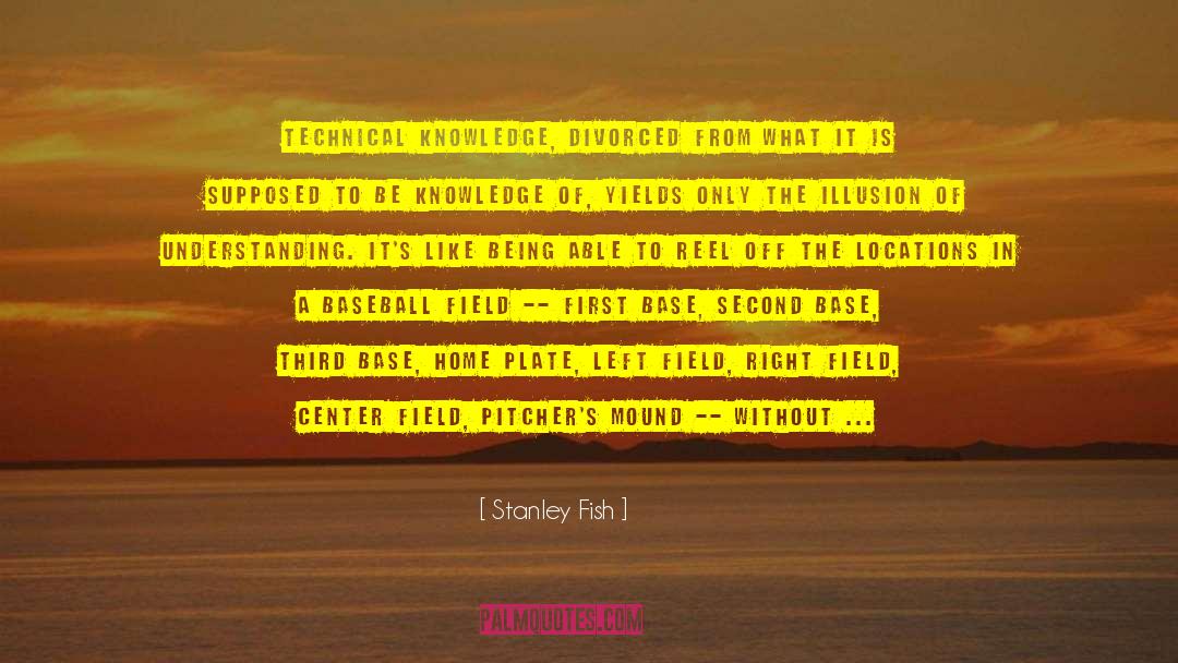 Stanley Fish Quotes: Technical knowledge, divorced from what