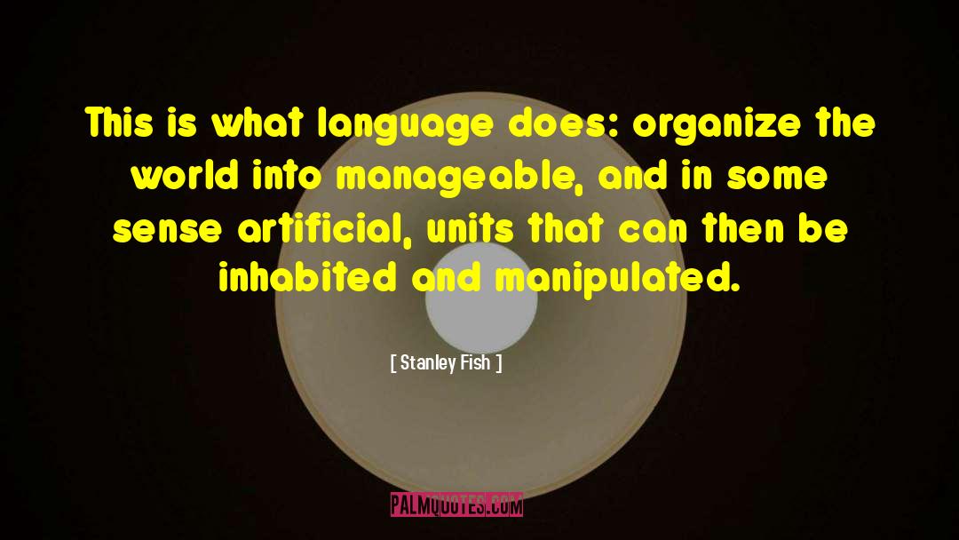 Stanley Fish Quotes: This is what language does:
