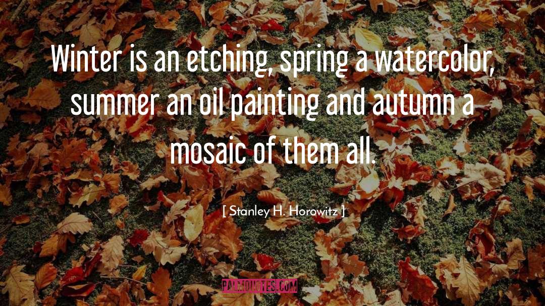 Stanley H. Horowitz Quotes: Winter is an etching, spring