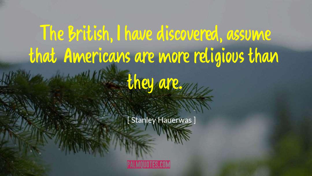 Stanley Hauerwas Quotes: The British, I have discovered,