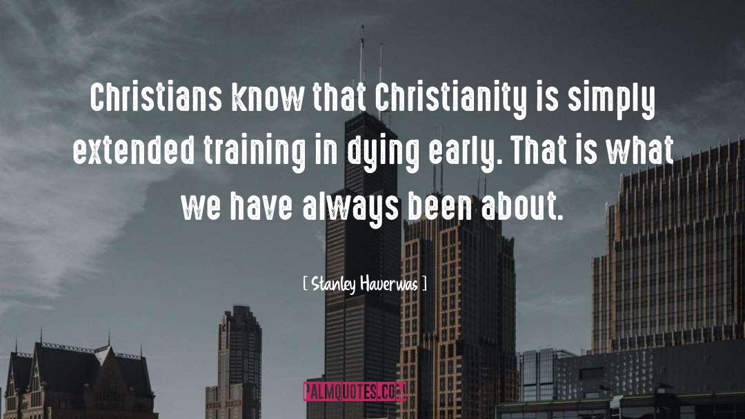 Stanley Hauerwas Quotes: Christians know that Christianity is