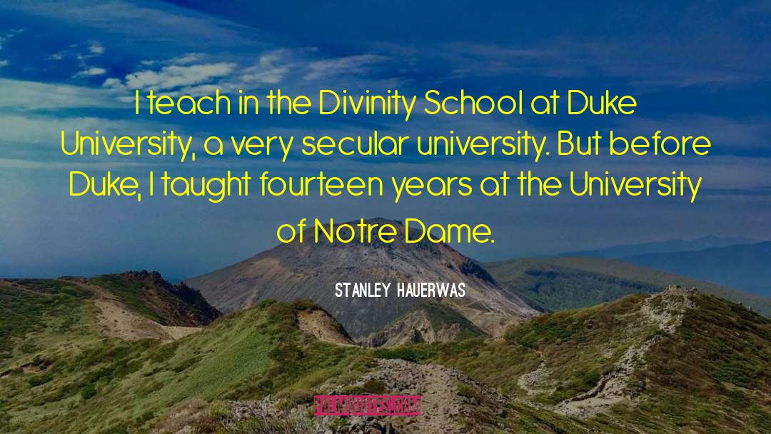 Stanley Hauerwas Quotes: I teach in the Divinity