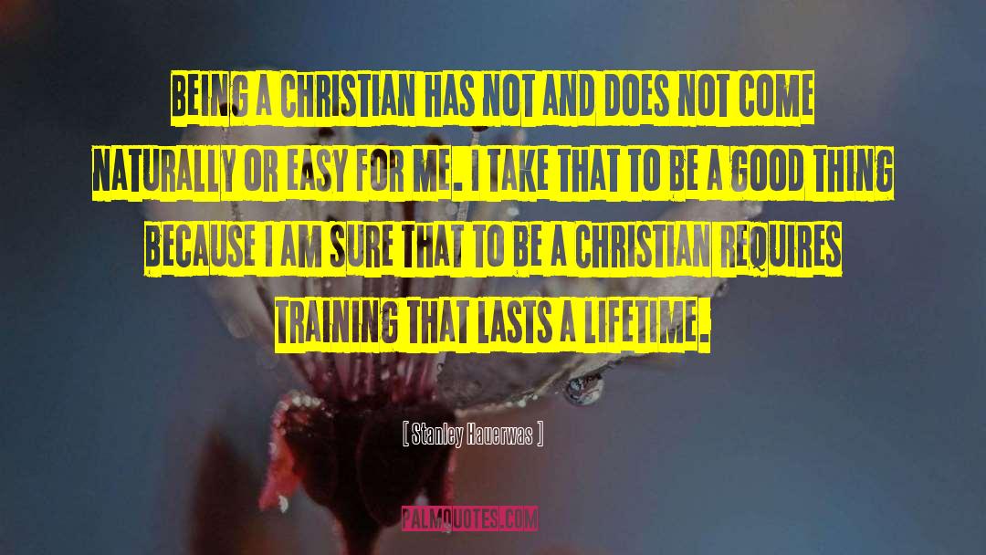 Stanley Hauerwas Quotes: Being a Christian has not