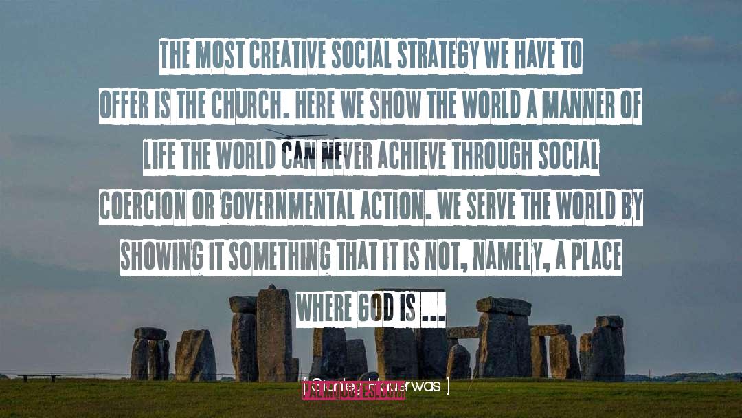 Stanley Hauerwas Quotes: The most creative social strategy