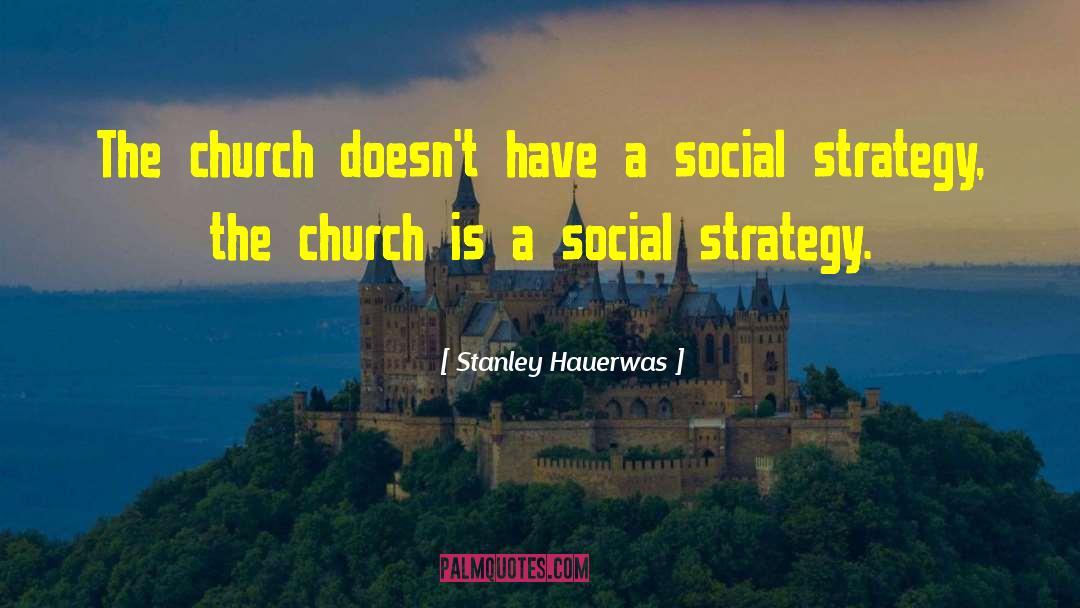 Stanley Hauerwas Quotes: The church doesn't have a