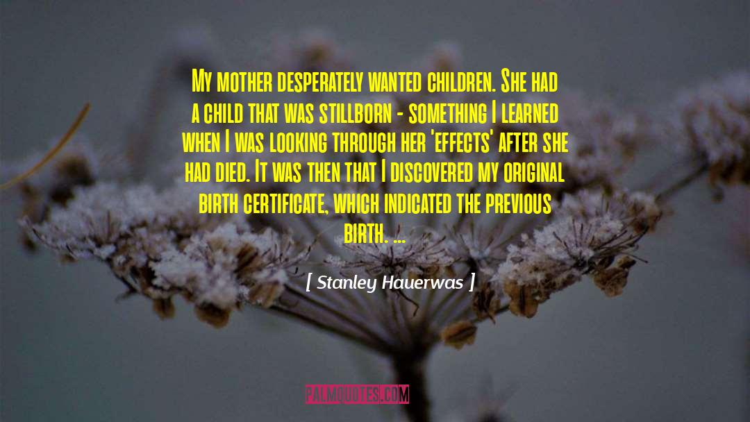 Stanley Hauerwas Quotes: My mother desperately wanted children.