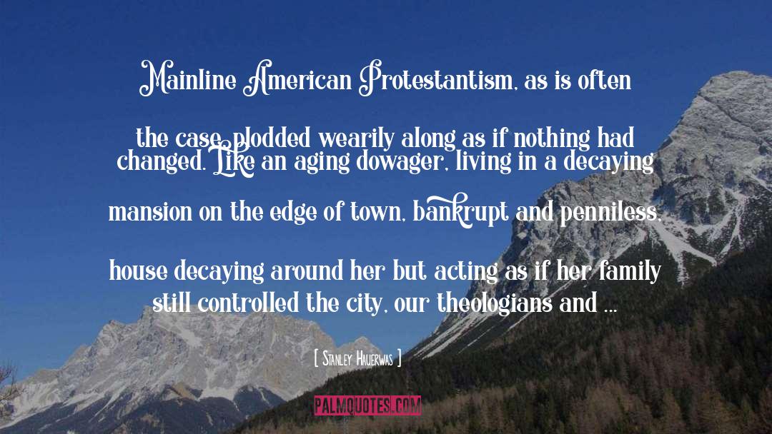 Stanley Hauerwas Quotes: Mainline American Protestantism, as is