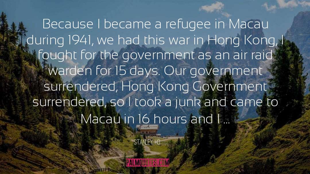 Stanley Ho Quotes: Because I became a refugee