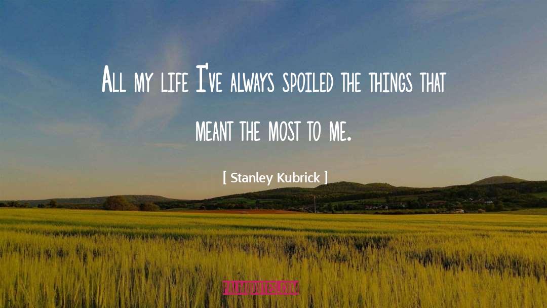 Stanley Kubrick Quotes: All my life I've always