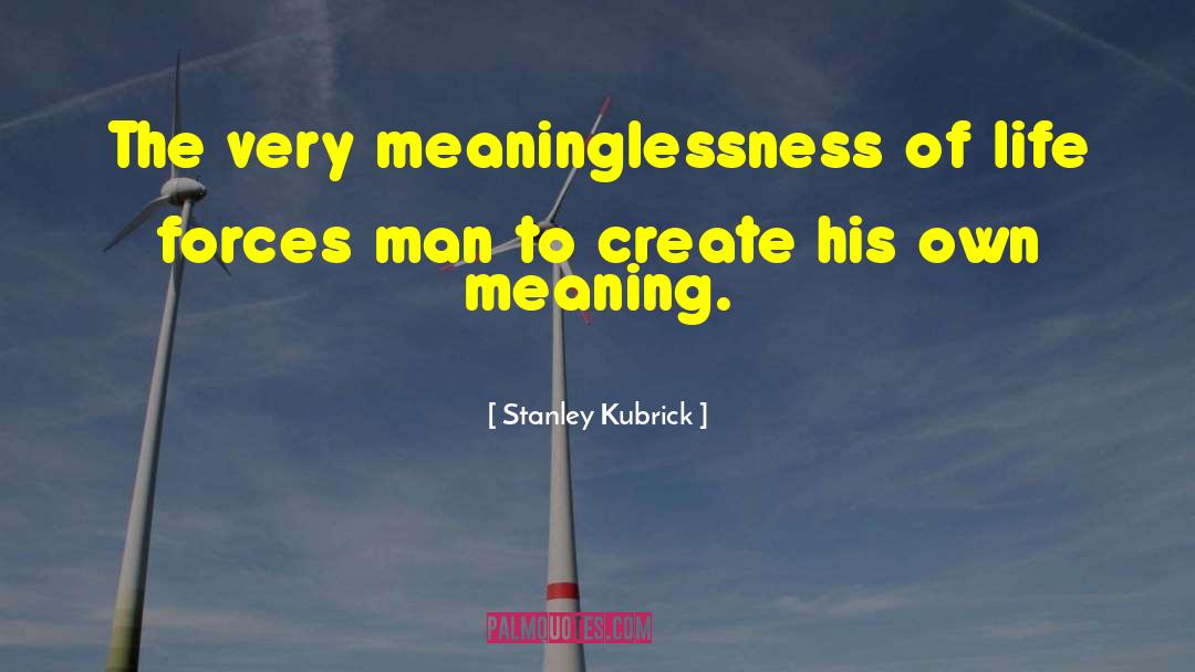 Stanley Kubrick Quotes: The very meaninglessness of life