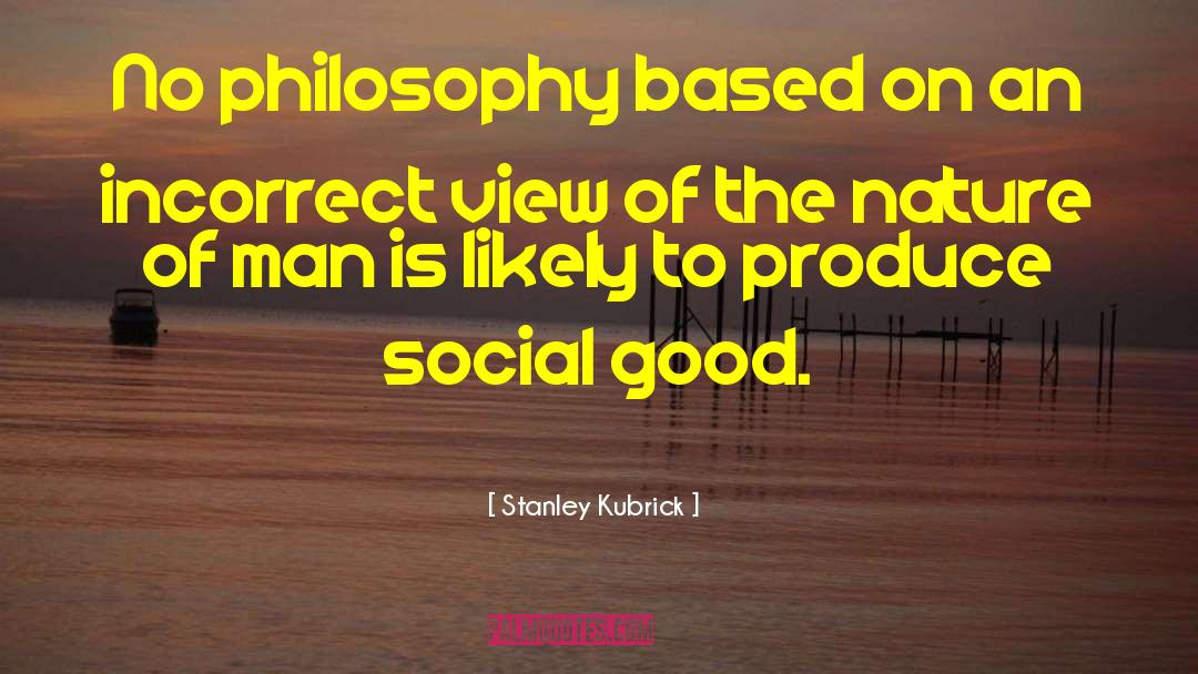 Stanley Kubrick Quotes: No philosophy based on an
