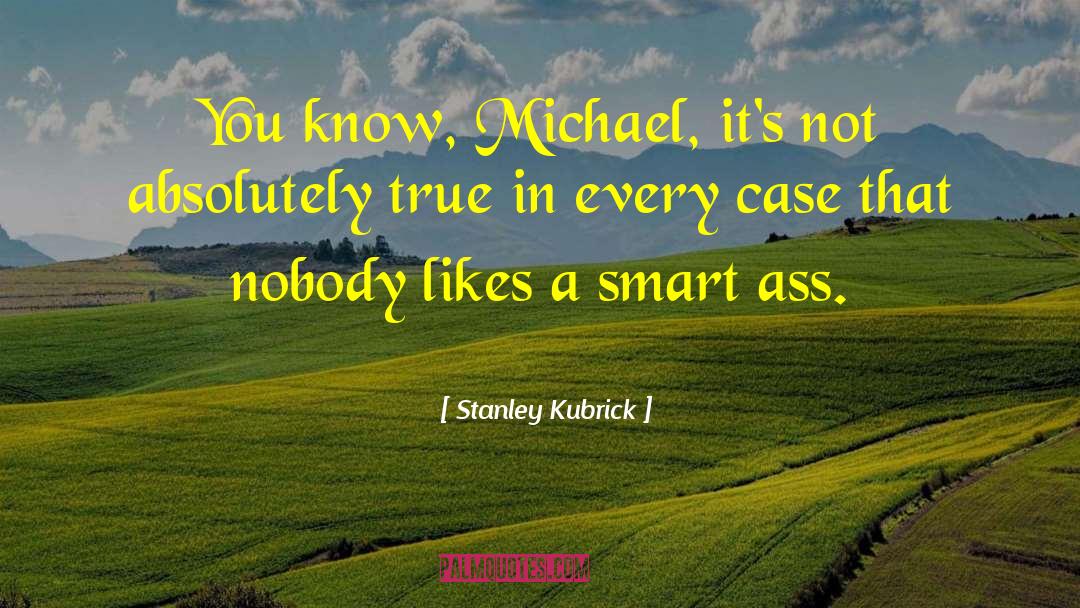 Stanley Kubrick Quotes: You know, Michael, it's not