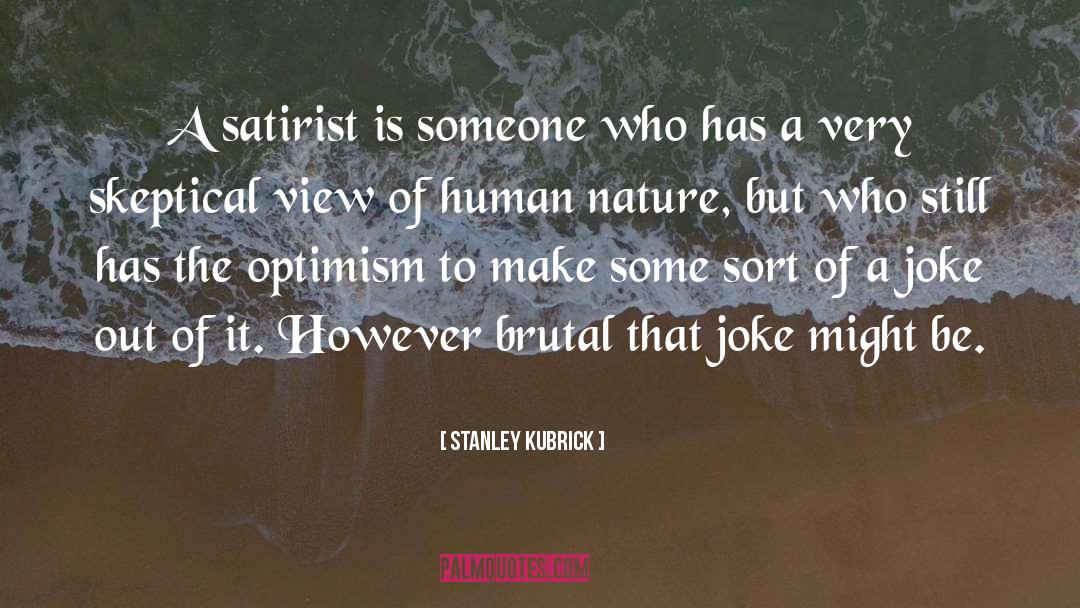 Stanley Kubrick Quotes: A satirist is someone who