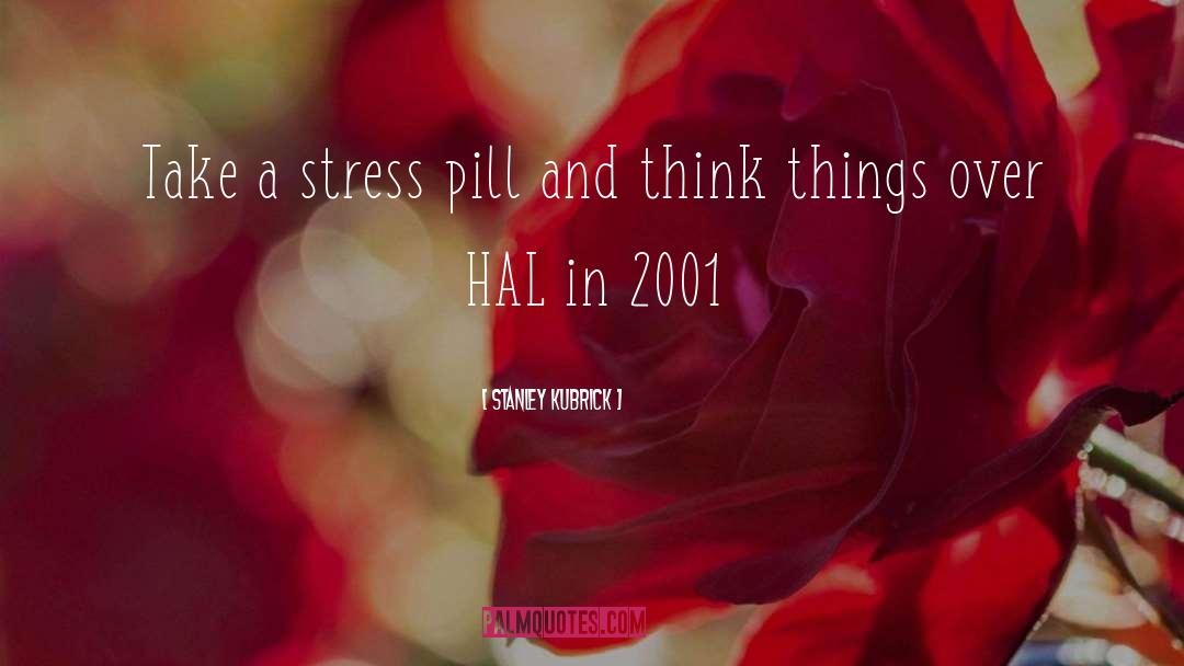 Stanley Kubrick Quotes: Take a stress pill and