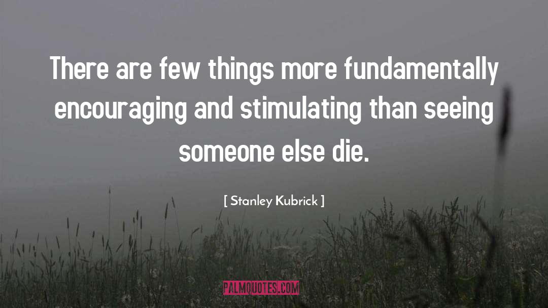 Stanley Kubrick Quotes: There are few things more