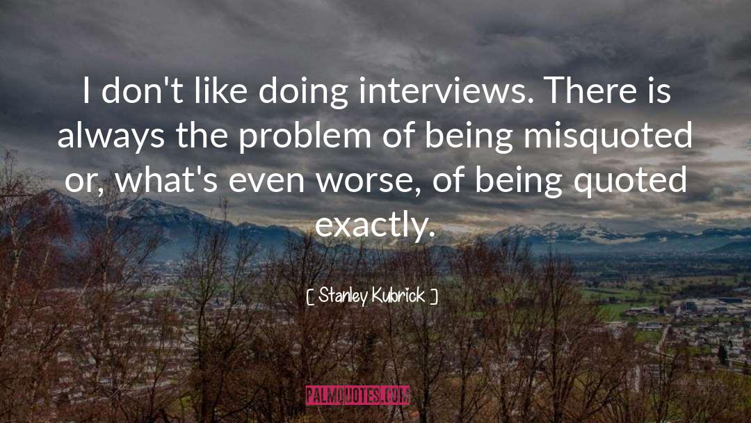 Stanley Kubrick Quotes: I don't like doing interviews.