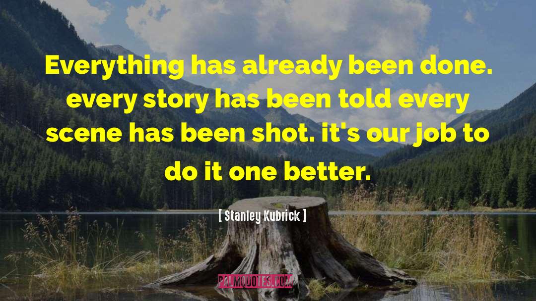 Stanley Kubrick Quotes: Everything has already been done.