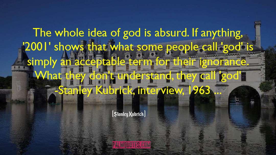 Stanley Kubrick Quotes: The whole idea of god