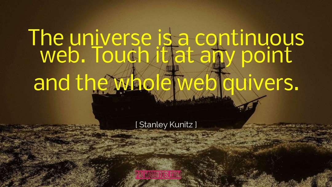 Stanley Kunitz Quotes: The universe is a continuous
