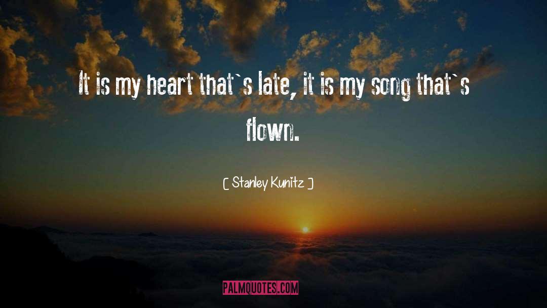 Stanley Kunitz Quotes: It is my heart that's