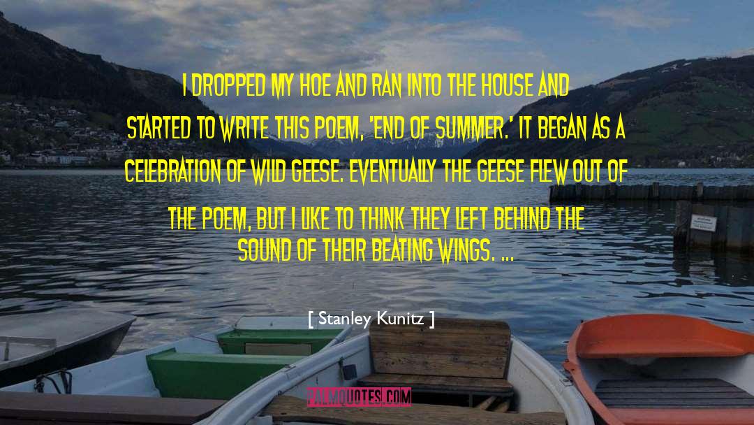 Stanley Kunitz Quotes: I dropped my hoe and