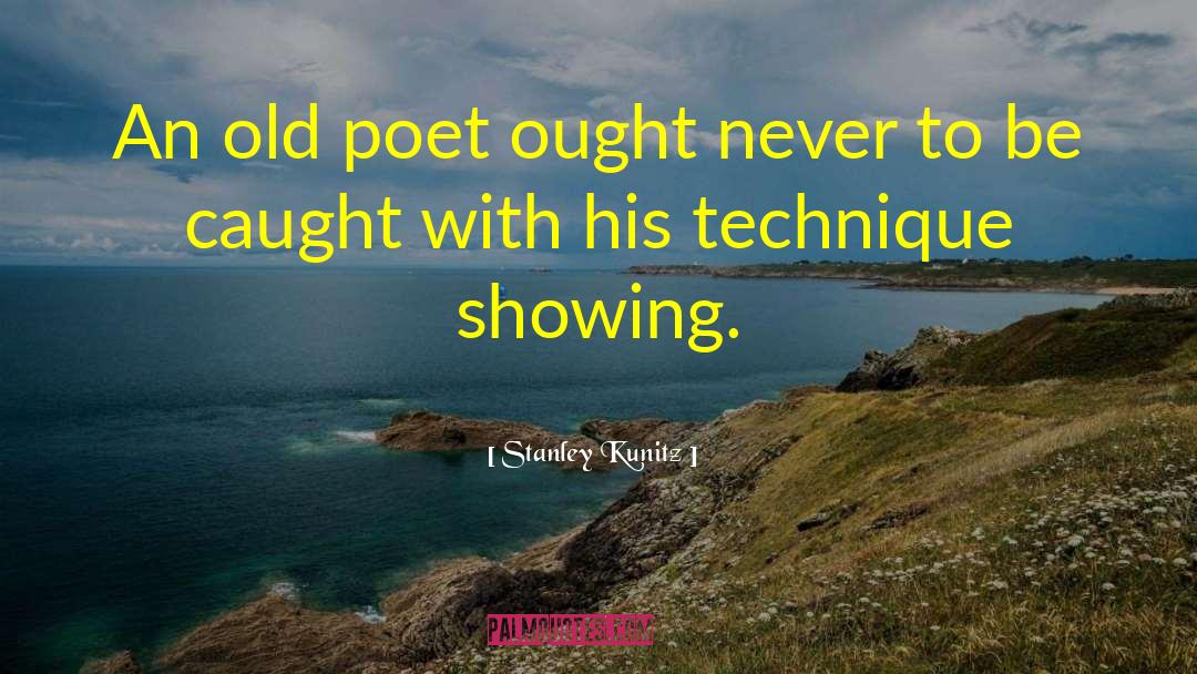 Stanley Kunitz Quotes: An old poet ought never