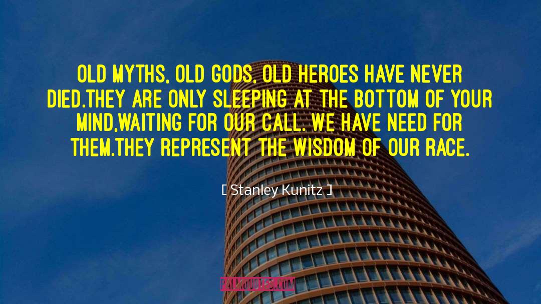 Stanley Kunitz Quotes: Old myths, old gods, old