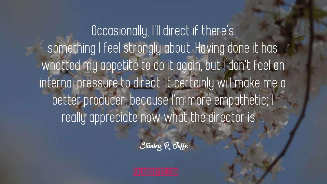 Stanley R. Jaffe Quotes: Occasionally, I'll direct if there's