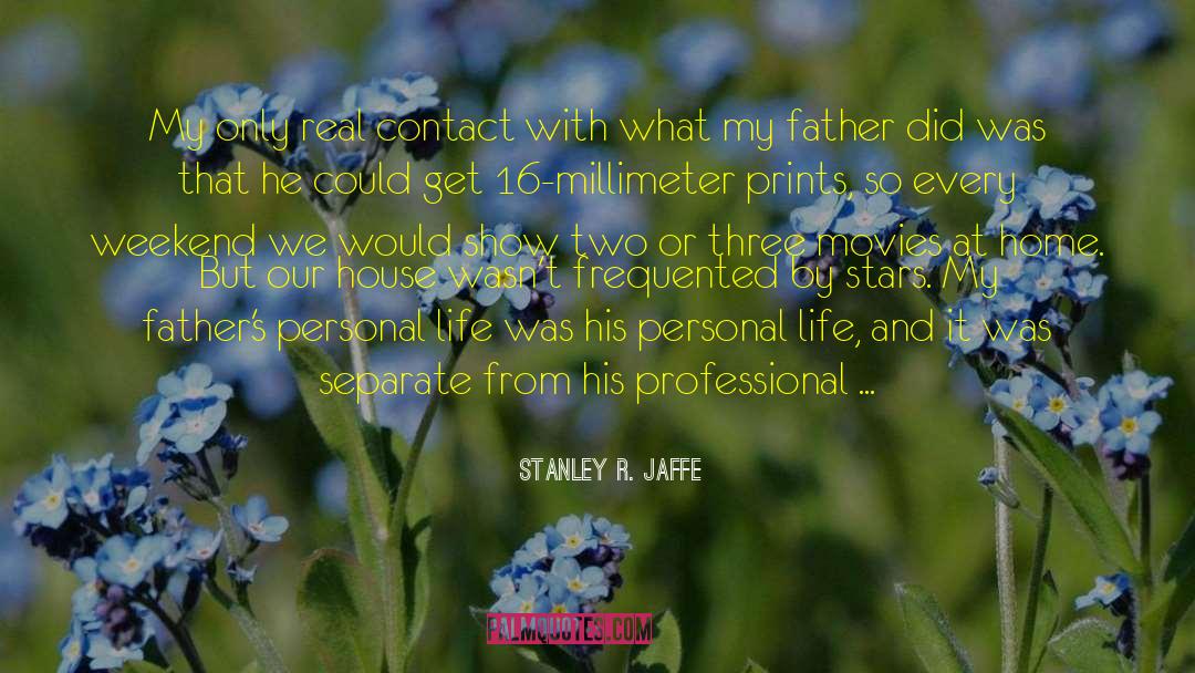 Stanley R. Jaffe Quotes: My only real contact with