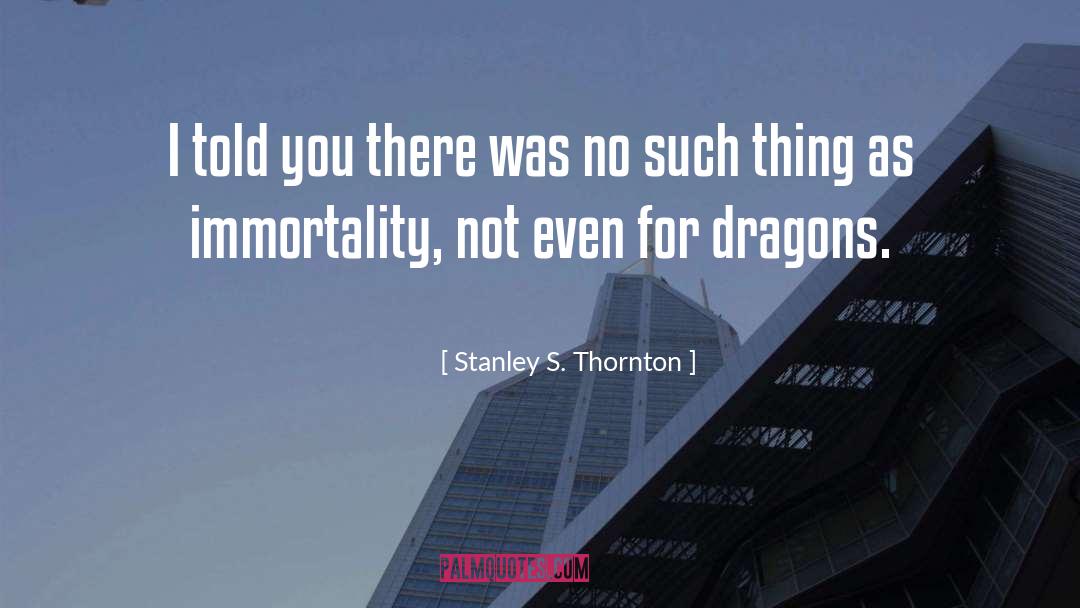 Stanley S. Thornton Quotes: I told you there was