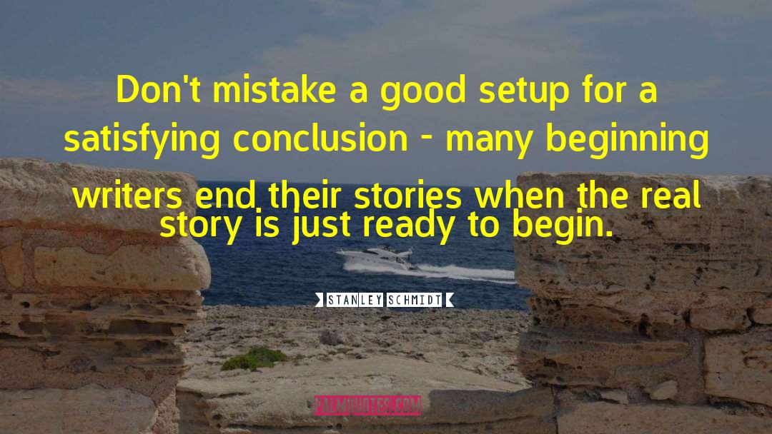 Stanley Schmidt Quotes: Don't mistake a good setup