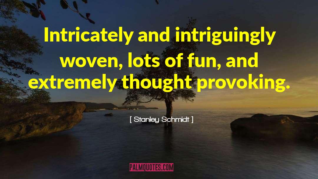 Stanley Schmidt Quotes: Intricately and intriguingly woven, lots