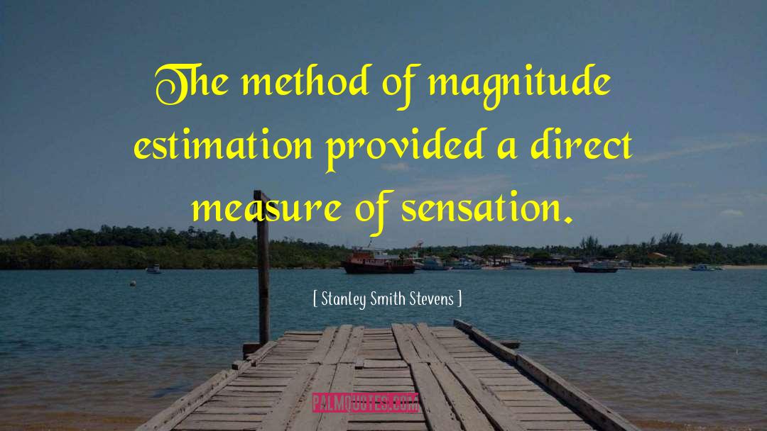 Stanley Smith Stevens Quotes: The method of magnitude estimation
