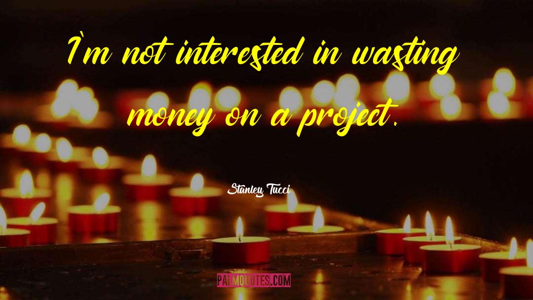 Stanley Tucci Quotes: I'm not interested in wasting