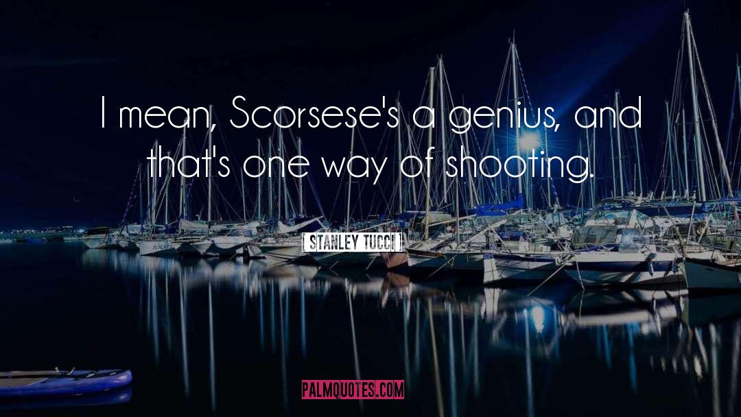 Stanley Tucci Quotes: I mean, Scorsese's a genius,