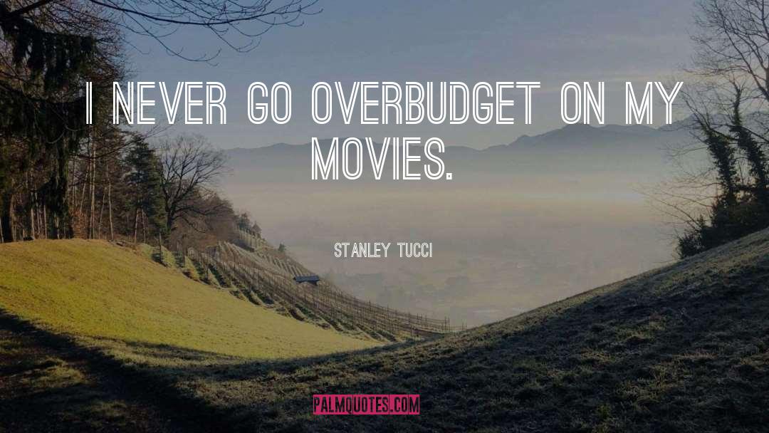Stanley Tucci Quotes: I never go overbudget on