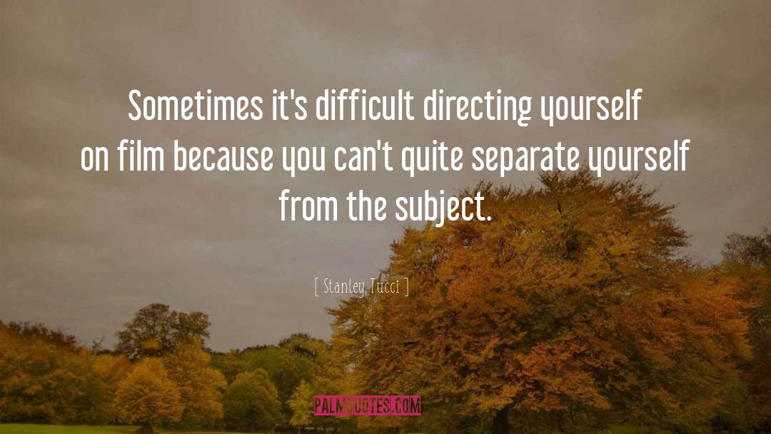 Stanley Tucci Quotes: Sometimes it's difficult directing yourself