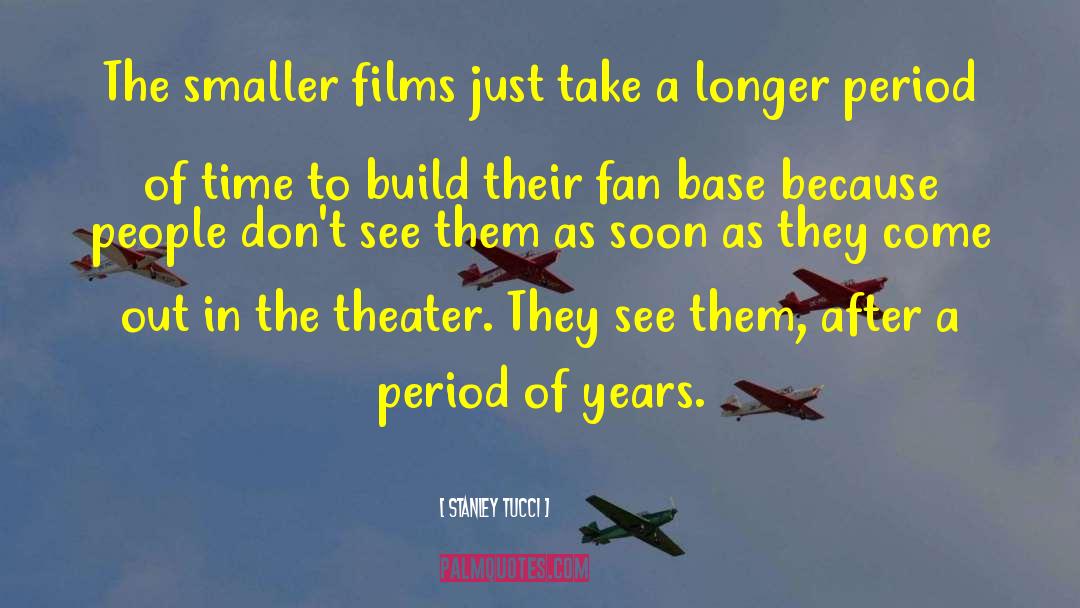 Stanley Tucci Quotes: The smaller films just take