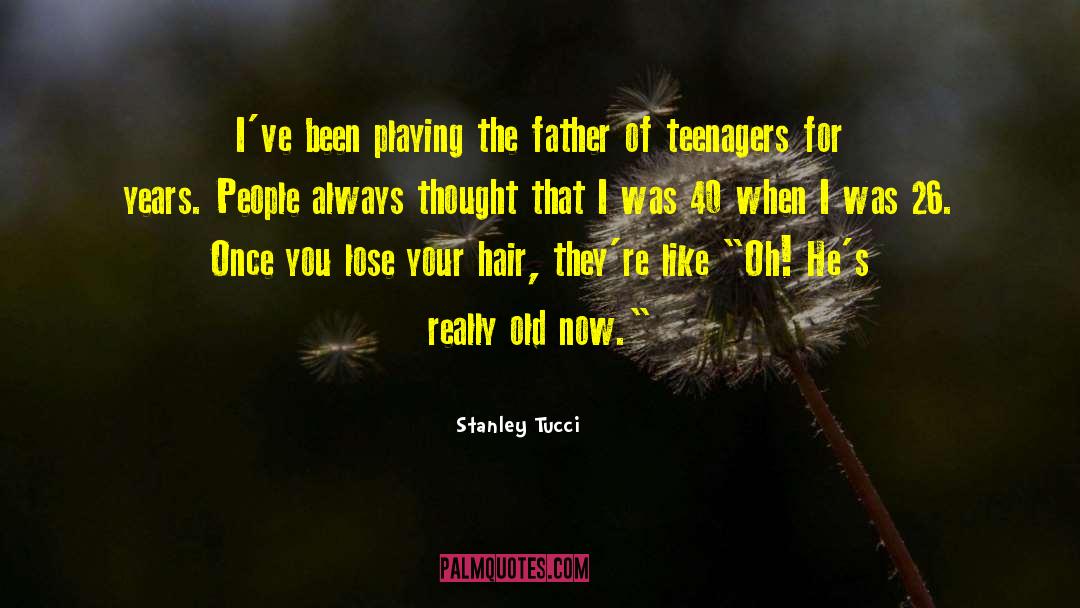 Stanley Tucci Quotes: I've been playing the father