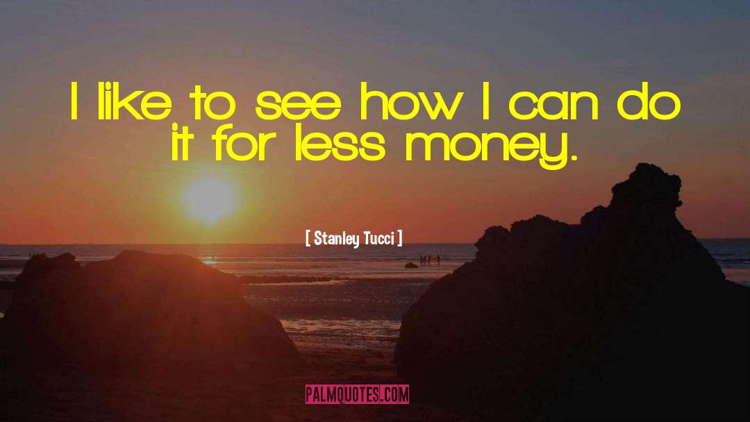 Stanley Tucci Quotes: I like to see how