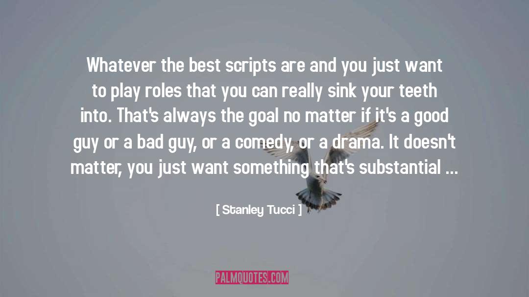 Stanley Tucci Quotes: Whatever the best scripts are