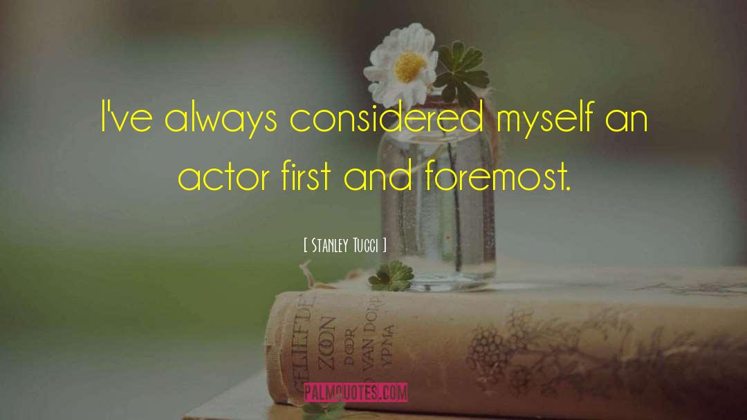 Stanley Tucci Quotes: I've always considered myself an