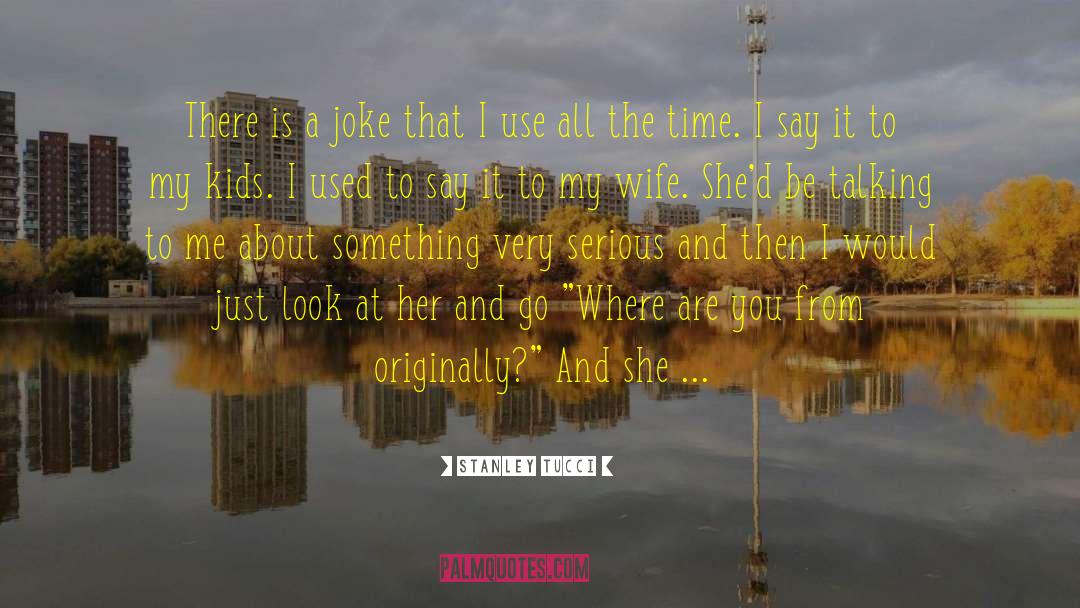 Stanley Tucci Quotes: There is a joke that