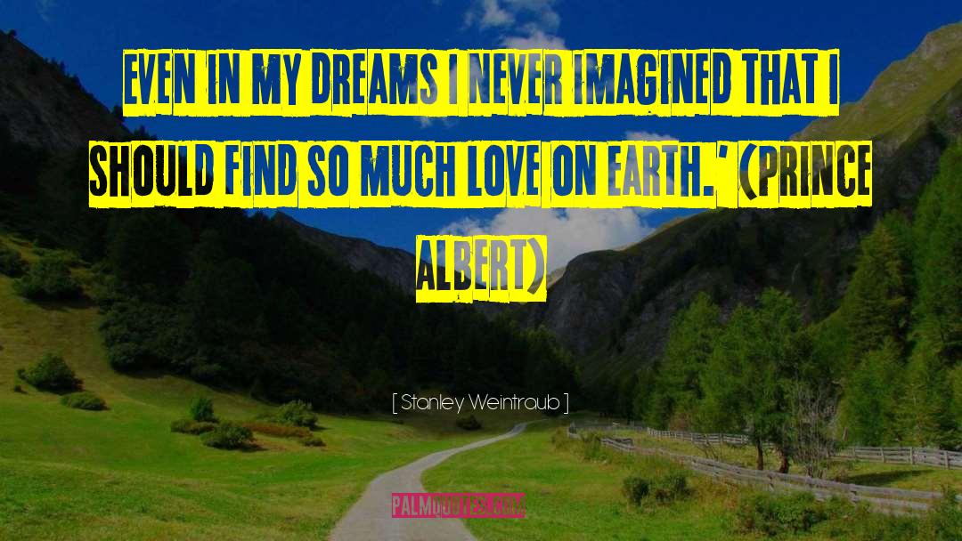 Stanley Weintraub Quotes: Even in my dreams I