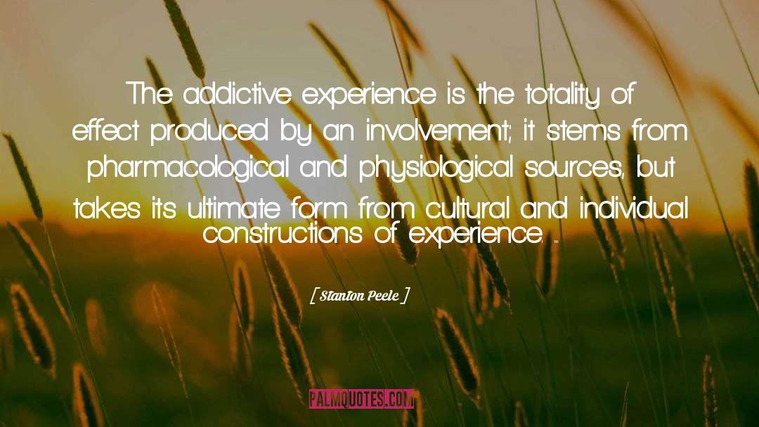 Stanton Peele Quotes: The addictive experience is the