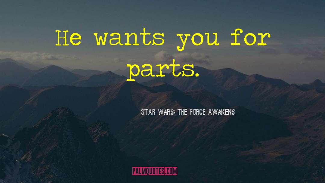 Star Wars: The Force Awakens Quotes: He wants you for parts.