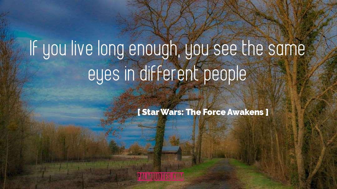 Star Wars: The Force Awakens Quotes: If you live long enough,