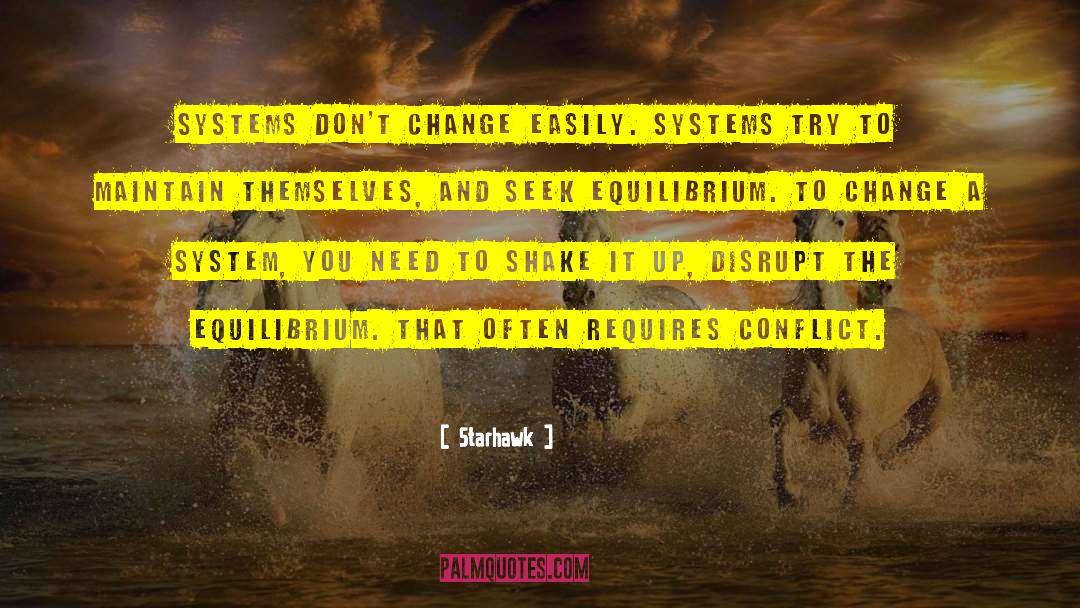 Starhawk Quotes: Systems don't change easily. Systems