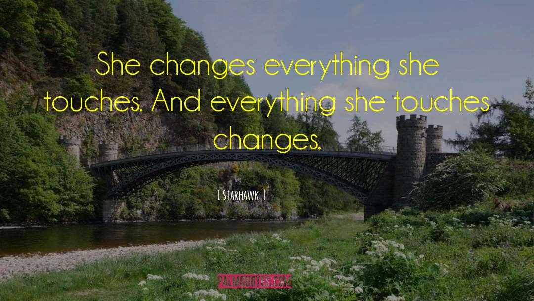 Starhawk Quotes: She changes everything she touches.